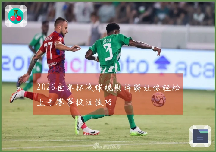 2026世界杯滚球规则详解让你轻松上手赛事投注技巧