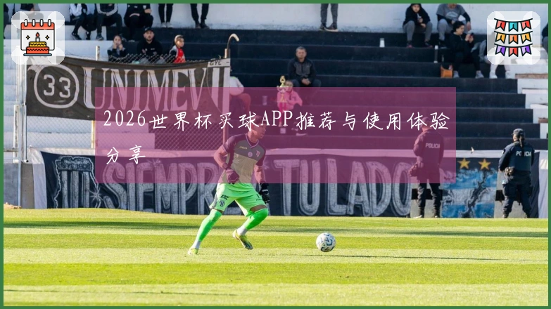 2026世界杯买球APP推荐与使用体验分享
